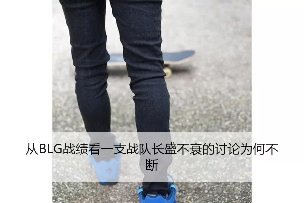 从BLG战绩看一支战队长盛不衰的讨论为何不断
